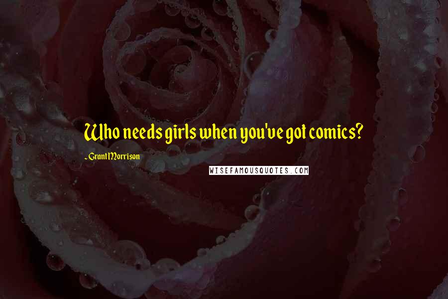 Grant Morrison Quotes: Who needs girls when you've got comics?