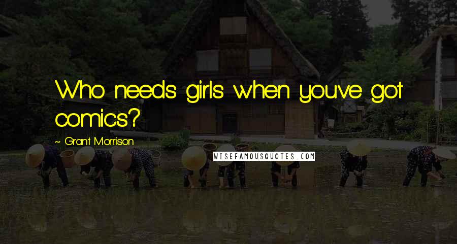 Grant Morrison Quotes: Who needs girls when you've got comics?