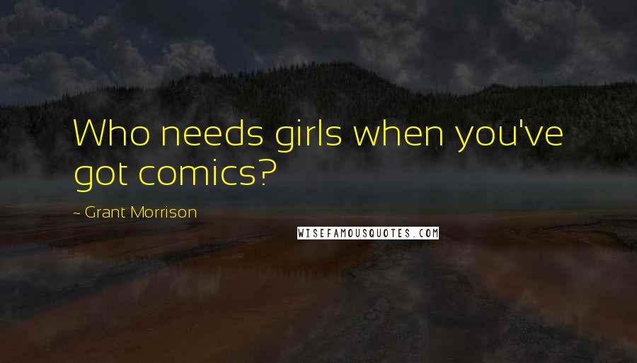 Grant Morrison Quotes: Who needs girls when you've got comics?