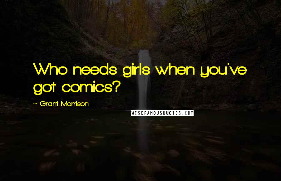 Grant Morrison Quotes: Who needs girls when you've got comics?