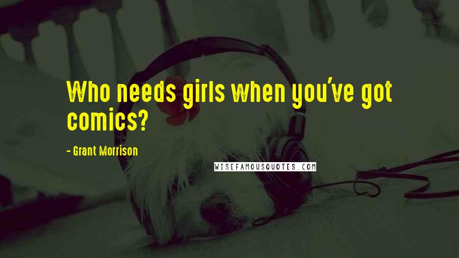 Grant Morrison Quotes: Who needs girls when you've got comics?