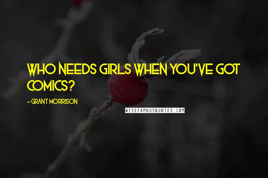 Grant Morrison Quotes: Who needs girls when you've got comics?
