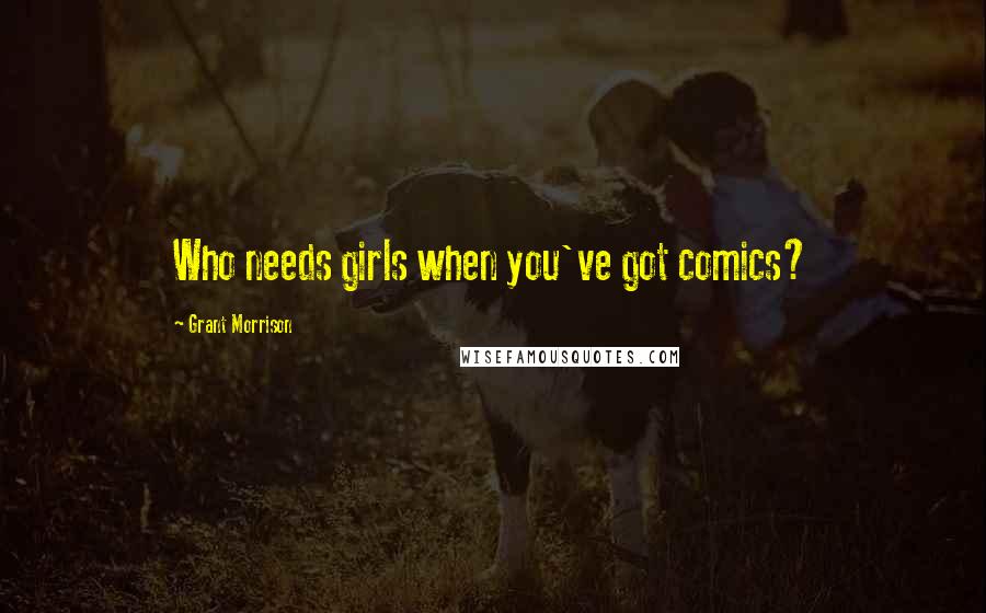 Grant Morrison Quotes: Who needs girls when you've got comics?