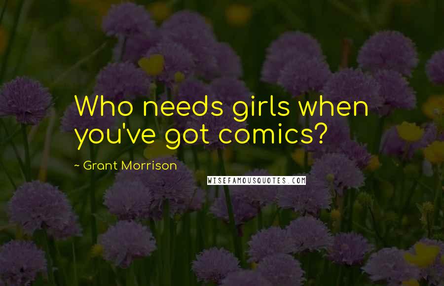 Grant Morrison Quotes: Who needs girls when you've got comics?