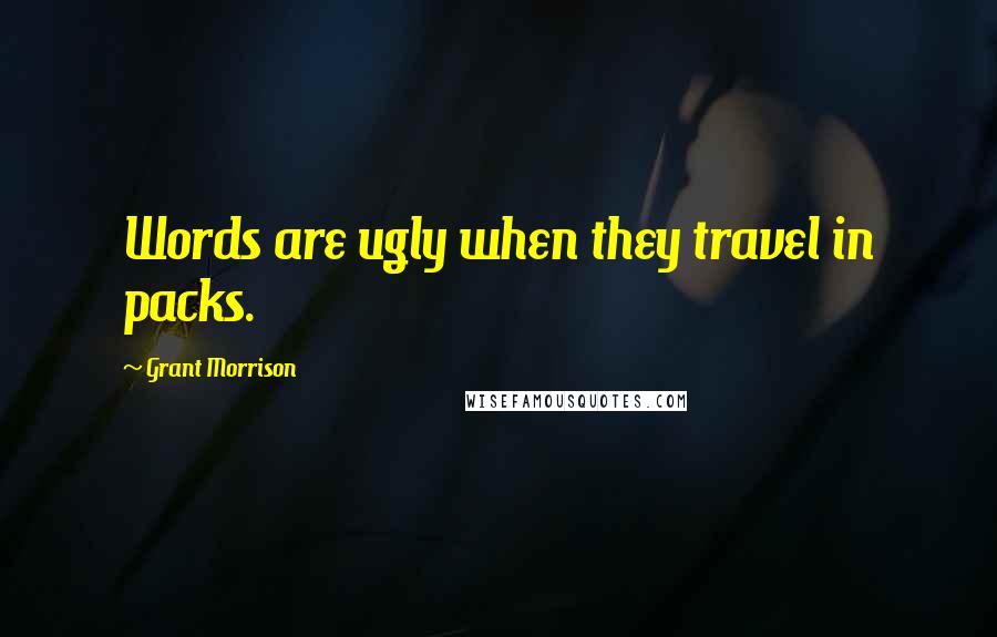 Grant Morrison Quotes: Words are ugly when they travel in packs.