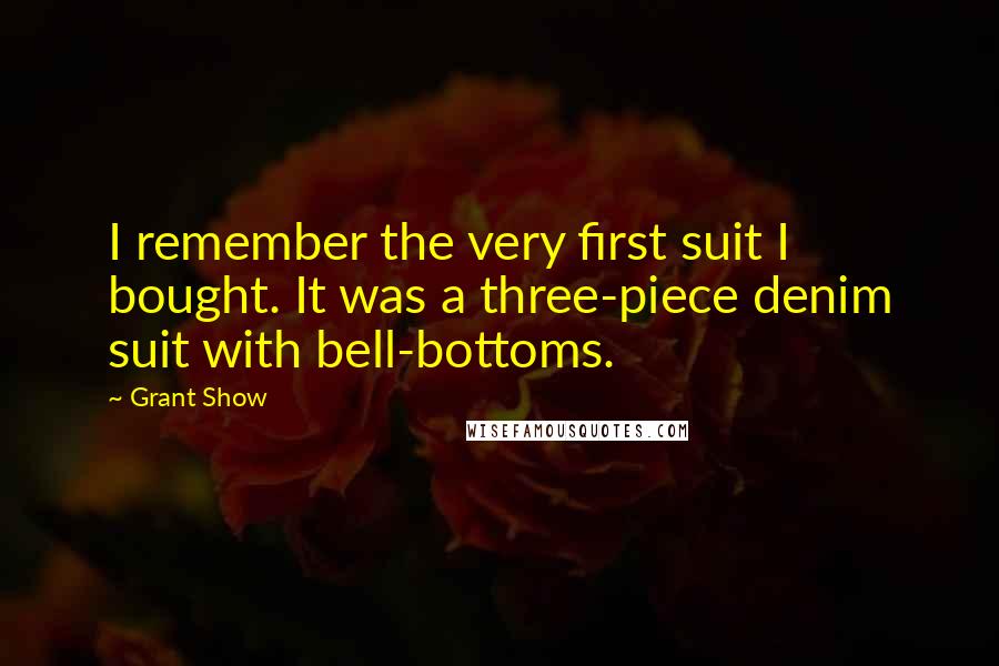 Grant Show Quotes: I remember the very first suit I bought. It was a three-piece denim suit with bell-bottoms.