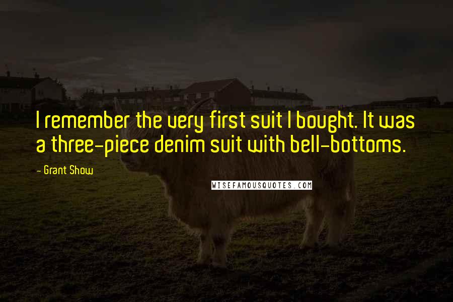 Grant Show Quotes: I remember the very first suit I bought. It was a three-piece denim suit with bell-bottoms.