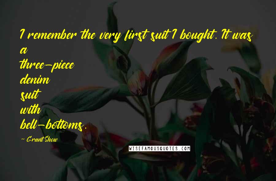 Grant Show Quotes: I remember the very first suit I bought. It was a three-piece denim suit with bell-bottoms.