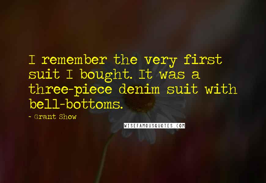 Grant Show Quotes: I remember the very first suit I bought. It was a three-piece denim suit with bell-bottoms.