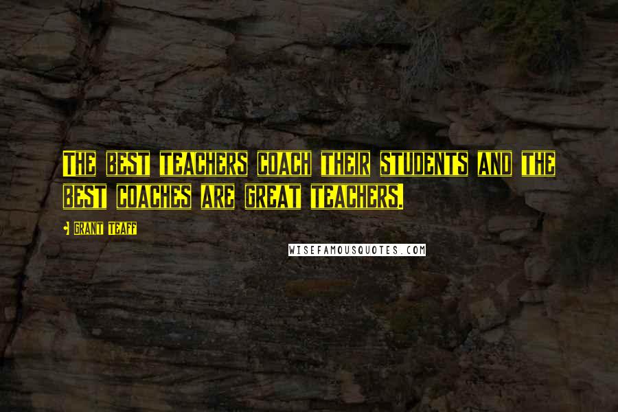 Grant Teaff Quotes: The best teachers coach their students and the best coaches are great teachers.