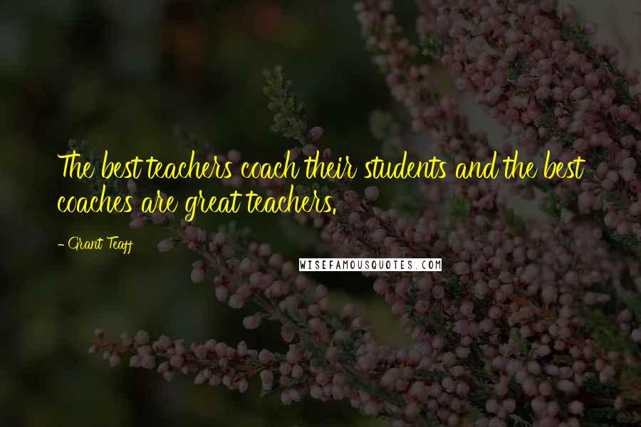 Grant Teaff Quotes: The best teachers coach their students and the best coaches are great teachers.