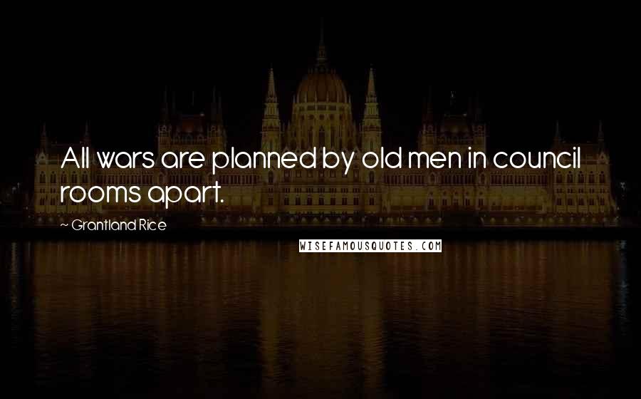 Grantland Rice Quotes: All wars are planned by old men in council rooms apart.