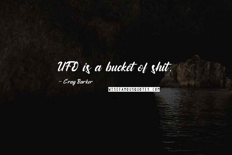 Gray Barker Quotes: UFO is a bucket of shit.