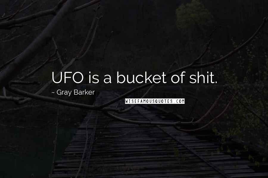 Gray Barker Quotes: UFO is a bucket of shit.