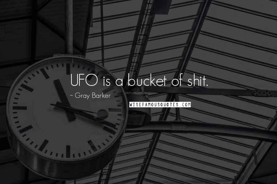 Gray Barker Quotes: UFO is a bucket of shit.