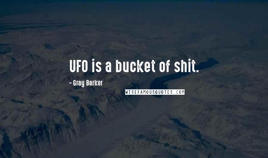 Gray Barker Quotes: UFO is a bucket of shit.