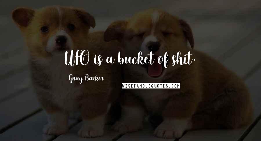 Gray Barker Quotes: UFO is a bucket of shit.