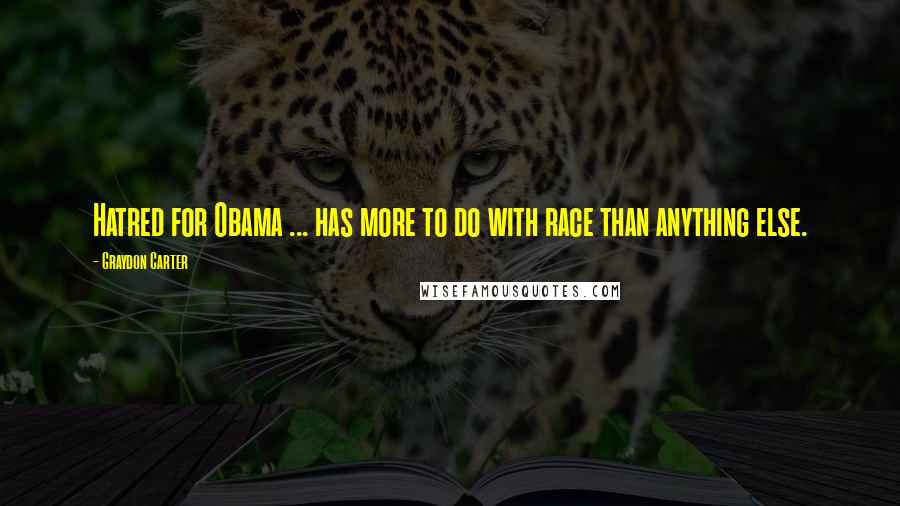 Graydon Carter Quotes: Hatred for Obama ... has more to do with race than anything else.