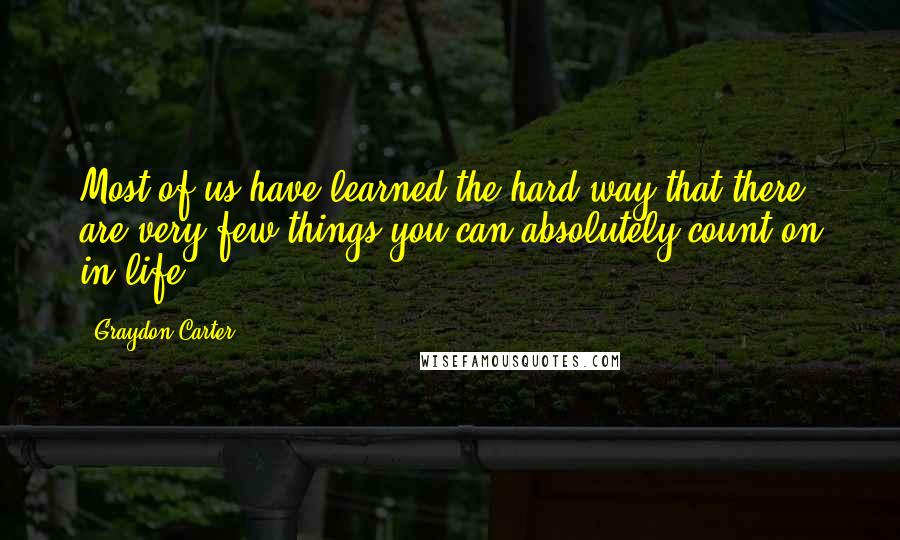 Graydon Carter Quotes: Most of us have learned the hard way that there are very few things you can absolutely count on in life.