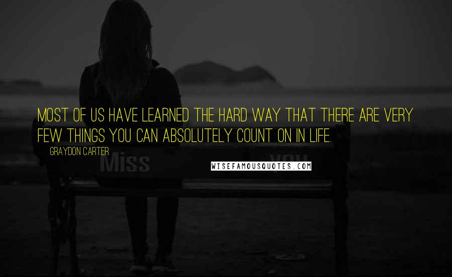 Graydon Carter Quotes: Most of us have learned the hard way that there are very few things you can absolutely count on in life.