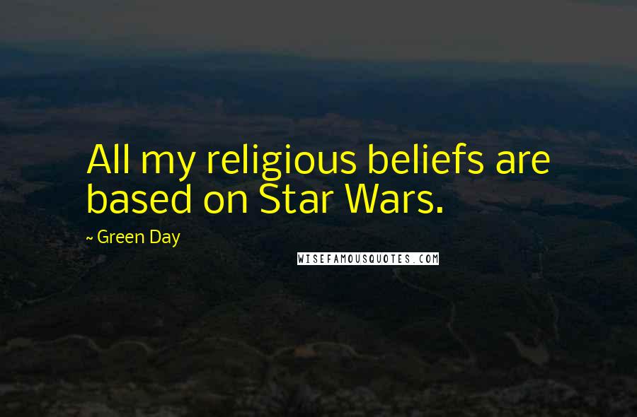 Green Day Quotes: All my religious beliefs are based on Star Wars.