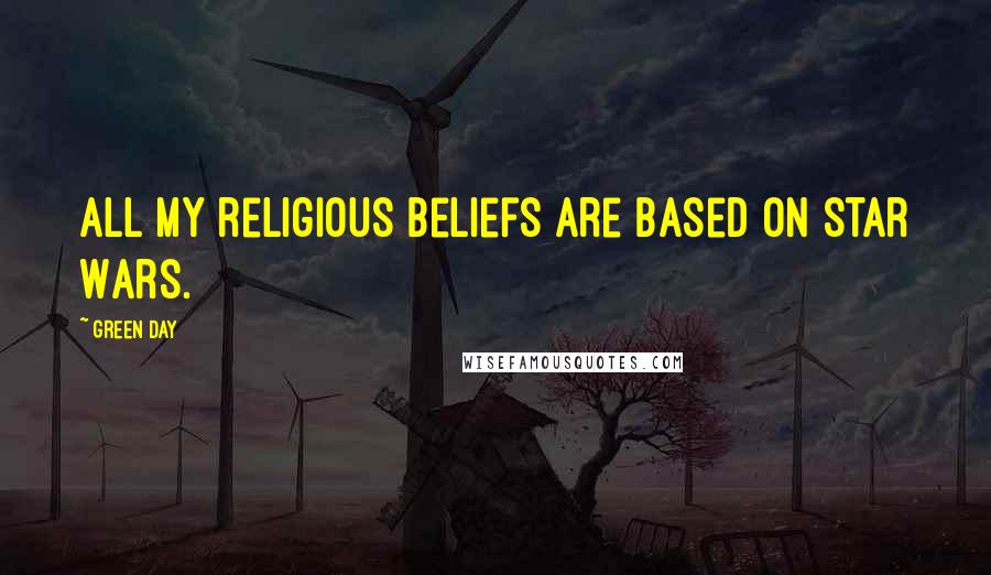 Green Day Quotes: All my religious beliefs are based on Star Wars.