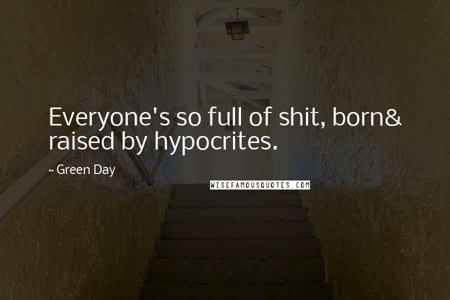 Green Day Quotes: Everyone's so full of shit, born& raised by hypocrites.