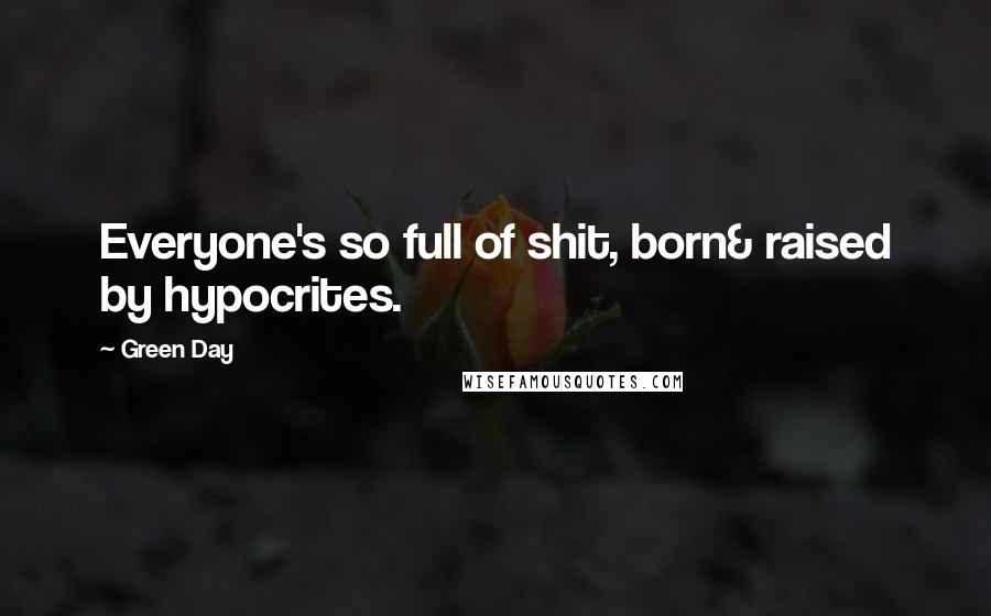 Green Day Quotes: Everyone's so full of shit, born& raised by hypocrites.