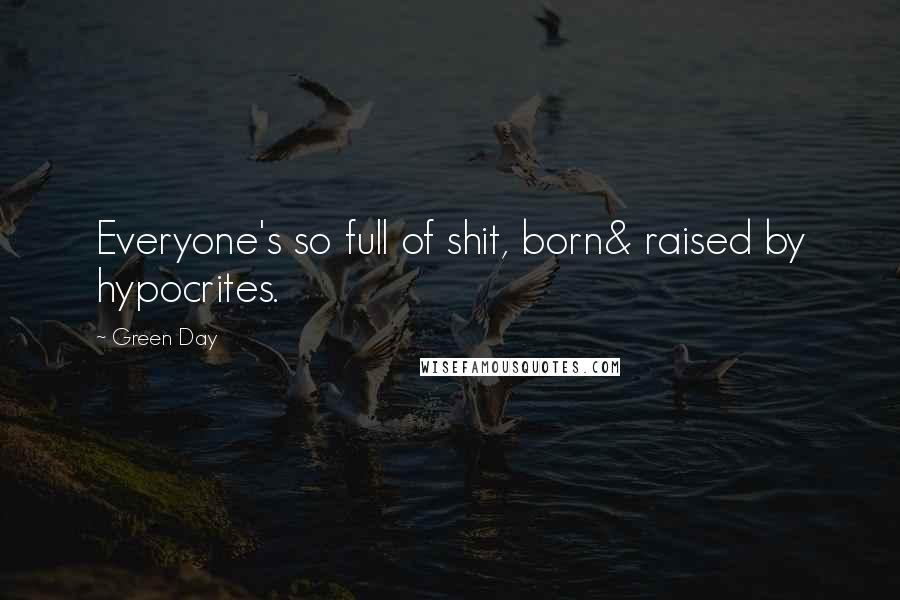 Green Day Quotes: Everyone's so full of shit, born& raised by hypocrites.