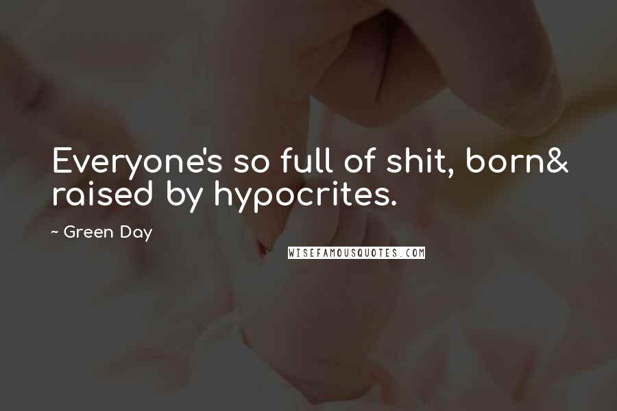 Green Day Quotes: Everyone's so full of shit, born& raised by hypocrites.