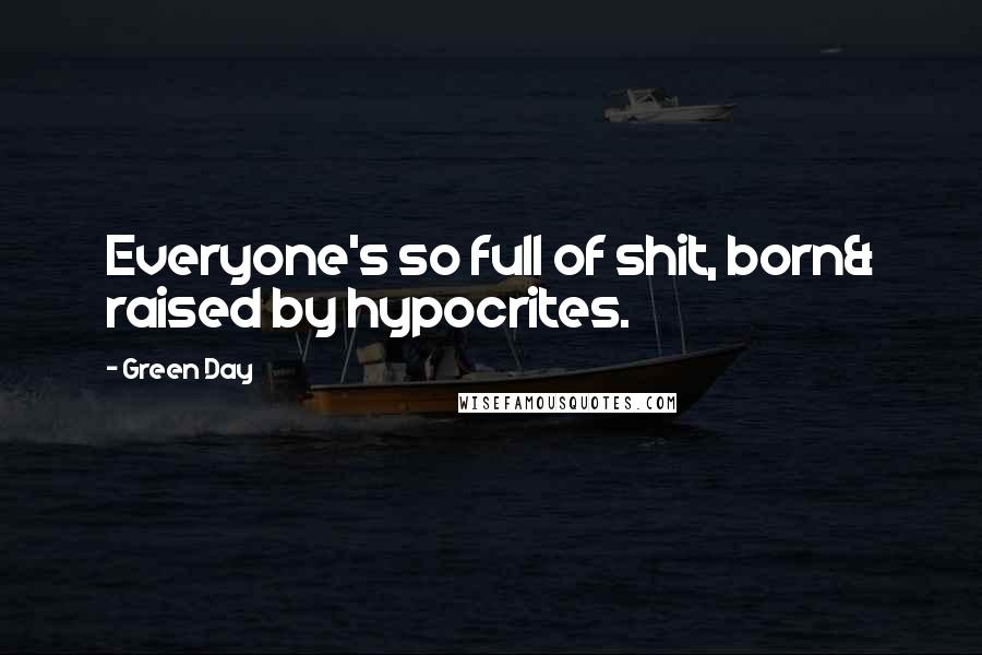 Green Day Quotes: Everyone's so full of shit, born& raised by hypocrites.