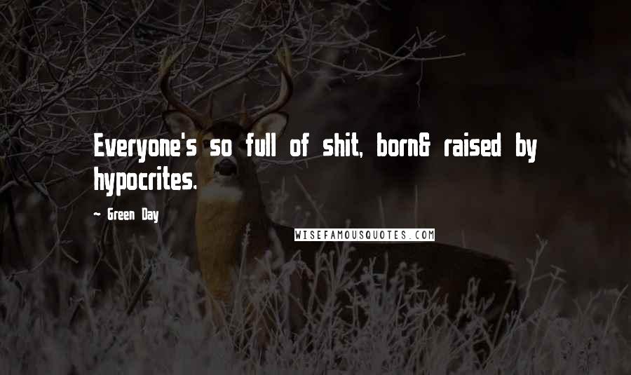 Green Day Quotes: Everyone's so full of shit, born& raised by hypocrites.