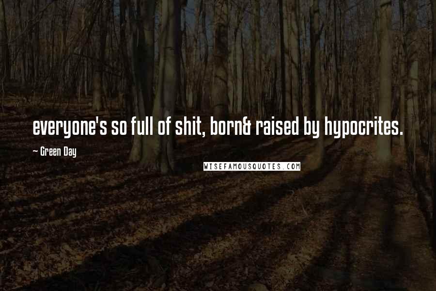 Green Day Quotes: everyone's so full of shit, born& raised by hypocrites.