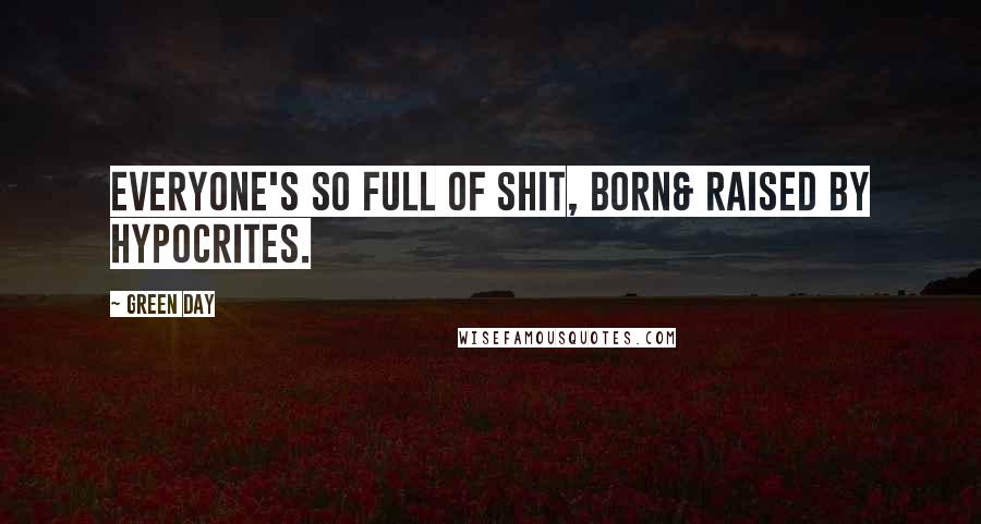 Green Day Quotes: everyone's so full of shit, born& raised by hypocrites.