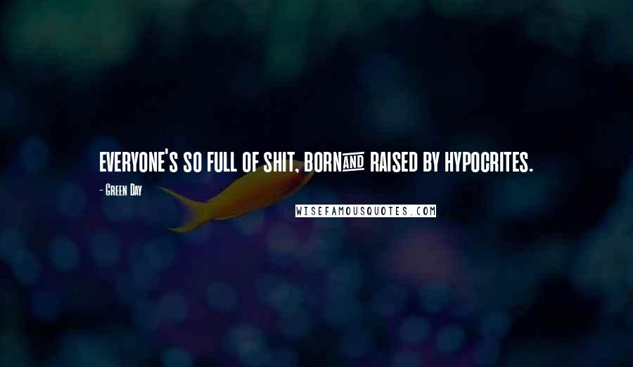 Green Day Quotes: everyone's so full of shit, born& raised by hypocrites.
