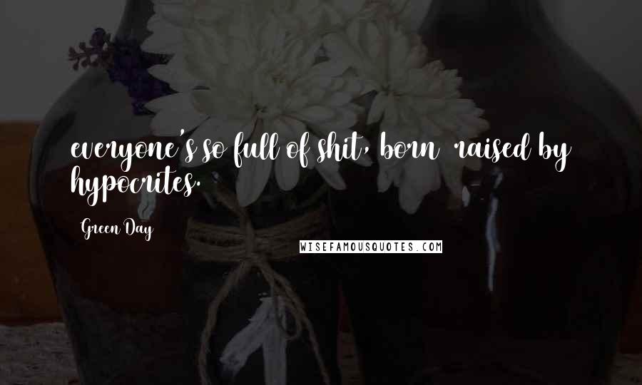 Green Day Quotes: everyone's so full of shit, born& raised by hypocrites.