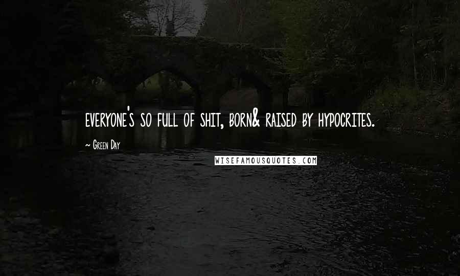 Green Day Quotes: everyone's so full of shit, born& raised by hypocrites.