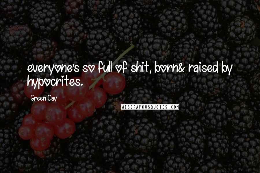 Green Day Quotes: everyone's so full of shit, born& raised by hypocrites.