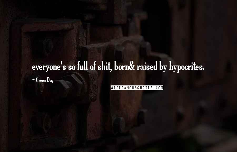 Green Day Quotes: everyone's so full of shit, born& raised by hypocrites.