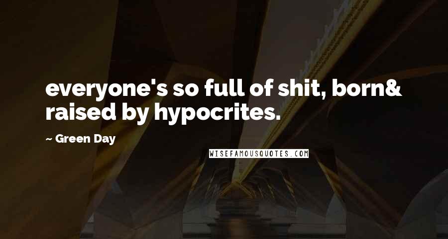 Green Day Quotes: everyone's so full of shit, born& raised by hypocrites.