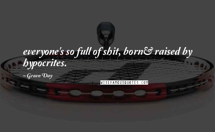 Green Day Quotes: everyone's so full of shit, born& raised by hypocrites.