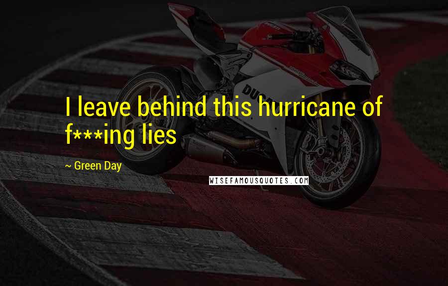 Green Day Quotes: I leave behind this hurricane of f***ing lies