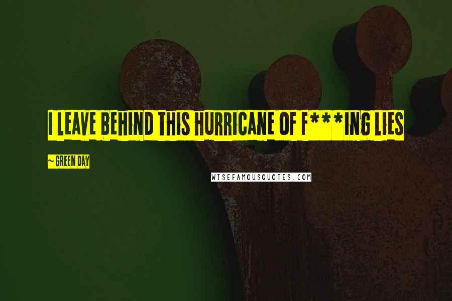 Green Day Quotes: I leave behind this hurricane of f***ing lies
