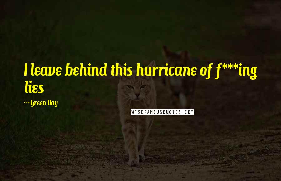 Green Day Quotes: I leave behind this hurricane of f***ing lies