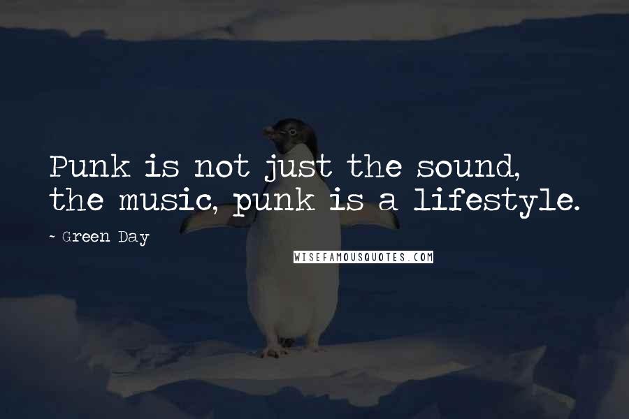 Green Day Quotes: Punk is not just the sound, the music, punk is a lifestyle.