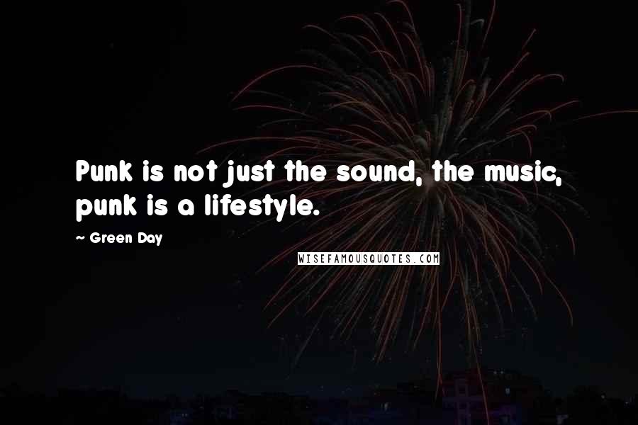 Green Day Quotes: Punk is not just the sound, the music, punk is a lifestyle.