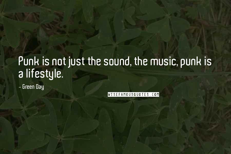 Green Day Quotes: Punk is not just the sound, the music, punk is a lifestyle.