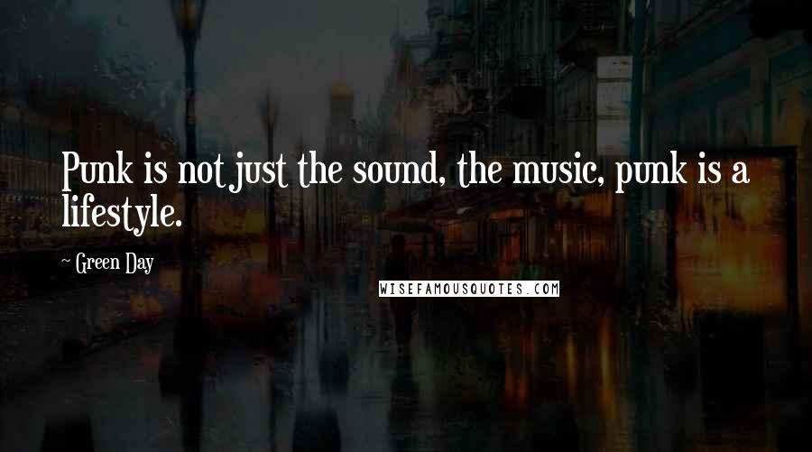 Green Day Quotes: Punk is not just the sound, the music, punk is a lifestyle.