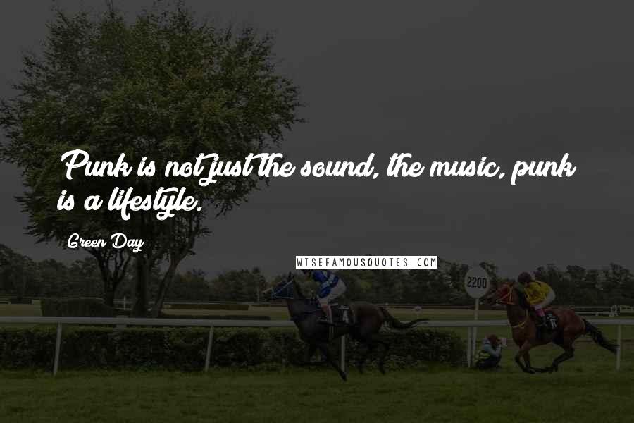 Green Day Quotes: Punk is not just the sound, the music, punk is a lifestyle.