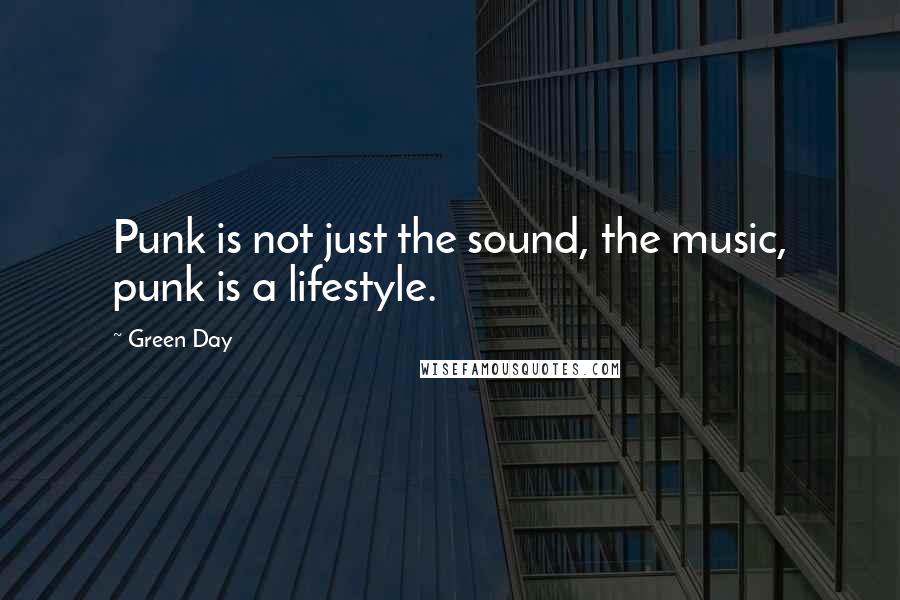 Green Day Quotes: Punk is not just the sound, the music, punk is a lifestyle.